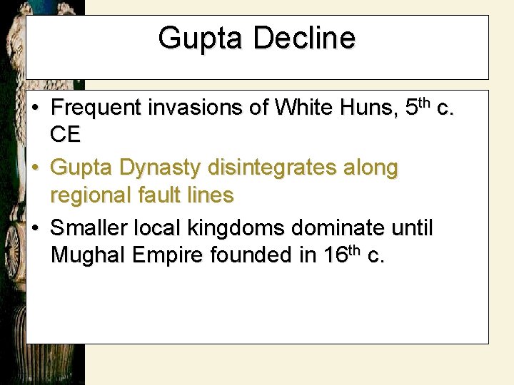 Gupta Decline • Frequent invasions of White Huns, 5 th c. CE • Gupta