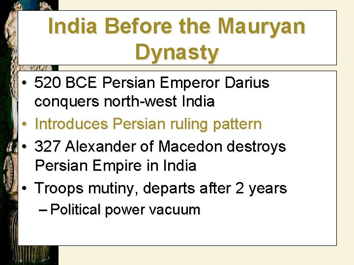 India Before the Mauryan Dynasty • 520 BCE Persian Emperor Darius conquers north-west India