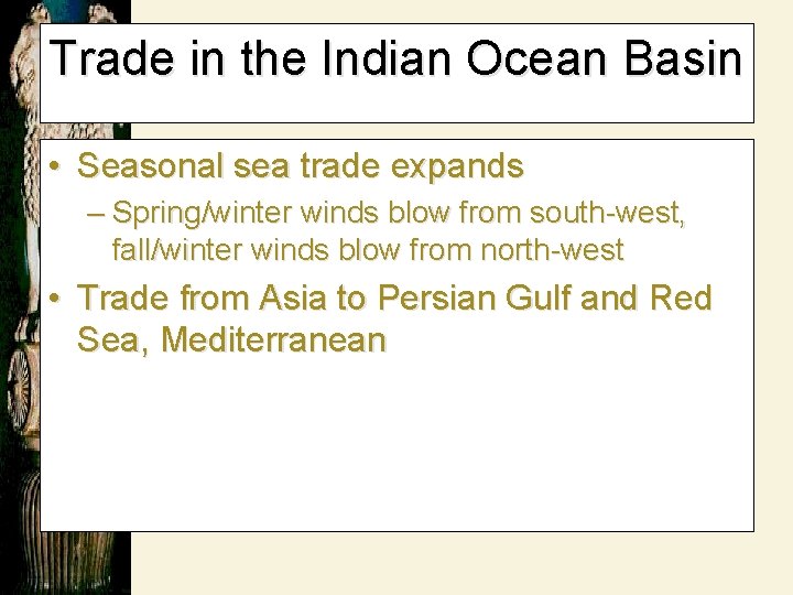 Trade in the Indian Ocean Basin • Seasonal sea trade expands – Spring/winter winds