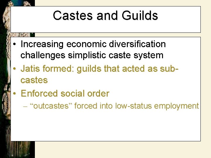 Castes and Guilds • Increasing economic diversification challenges simplistic caste system • Jatis formed: