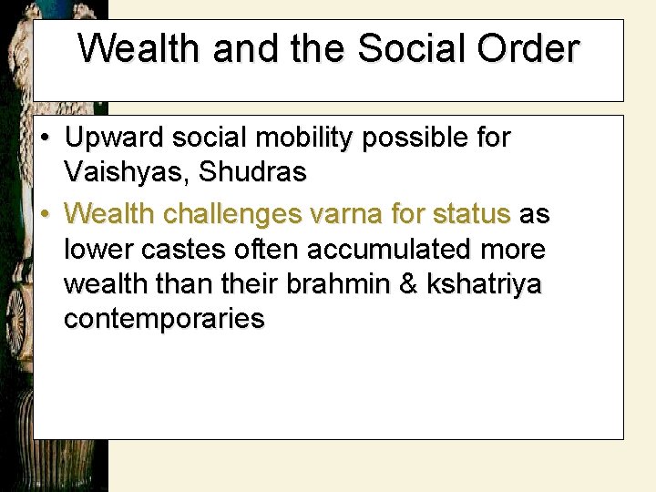 Wealth and the Social Order • Upward social mobility possible for Vaishyas, Shudras •