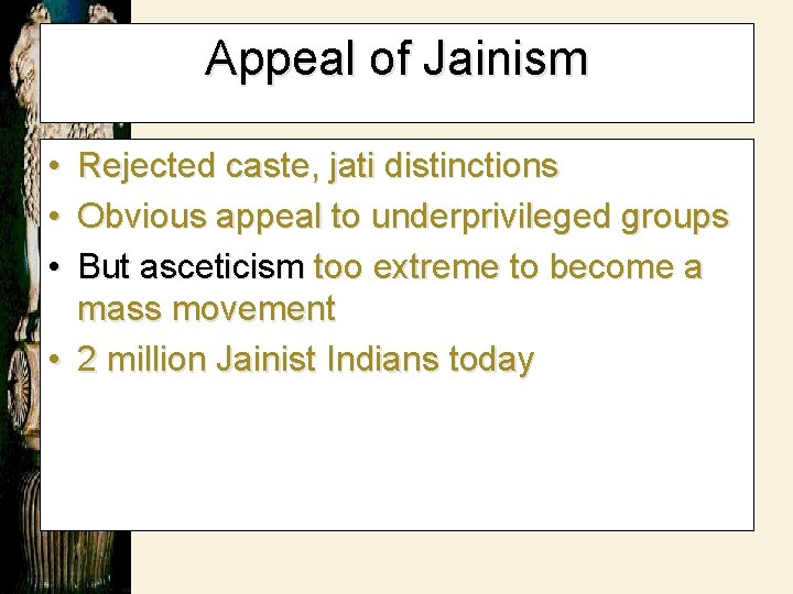 Appeal of Jainism • • • Rejected caste, jati distinctions Obvious appeal to underprivileged