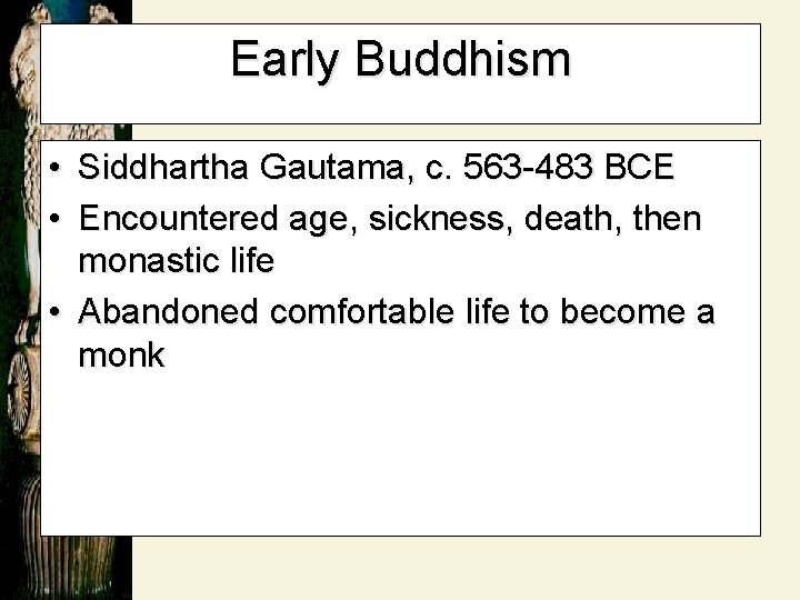 Early Buddhism • Siddhartha Gautama, c. 563 -483 BCE • Encountered age, sickness, death,