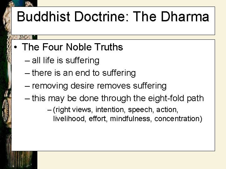 Buddhist Doctrine: The Dharma • The Four Noble Truths – all life is suffering