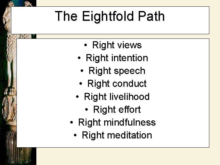 The Eightfold Path • Right views • Right intention • Right speech • Right