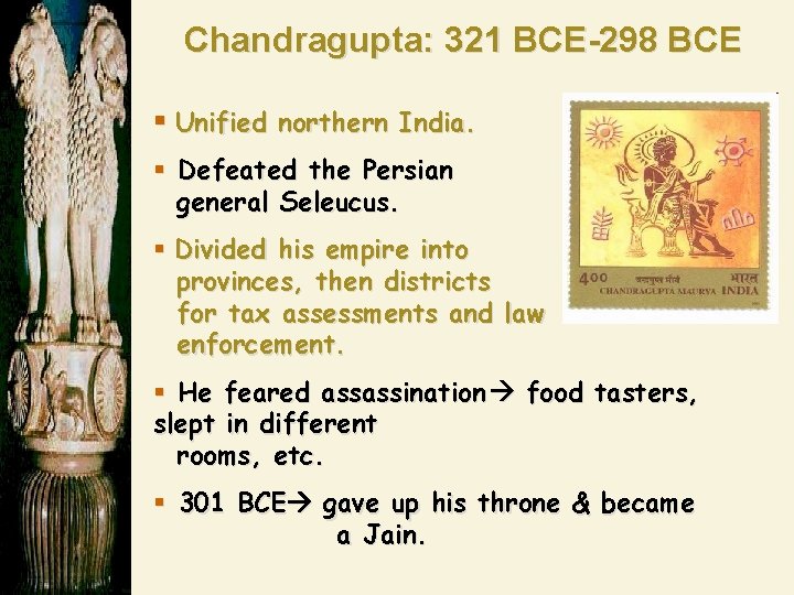 Chandragupta: 321 BCE-298 BCE § Unified northern India. § Defeated the Persian general Seleucus.