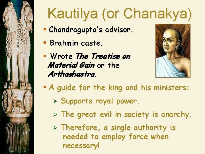 Kautilya (or Chanakya) § Chandragupta’s advisor. § Brahmin caste. § Wrote The Treatise on