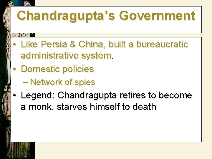 Chandragupta’s Government • Like Persia & China, built a bureaucratic administrative system. • Domestic