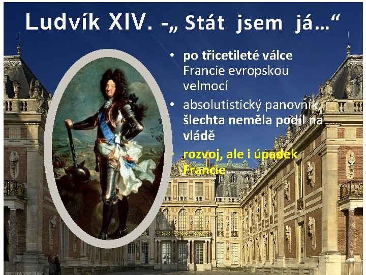 Ludvík XIV. - „ Stát jsem já…“ • po třicetileté válce Francie evropskou velmocí