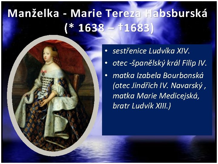 Manželka - Marie Tereza Habsburská (* 1638 – † 1683) • sestřenice Ludvíka XIV.