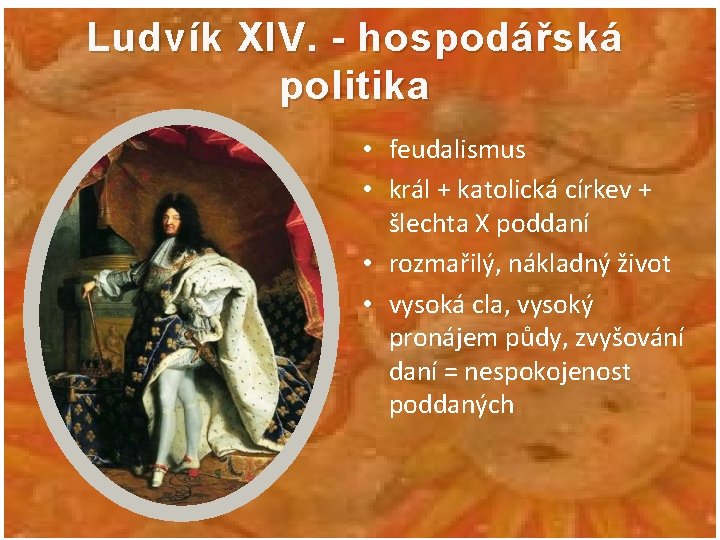 Ludvík XIV. - hospodářská politika • feudalismus • král + katolická církev + šlechta
