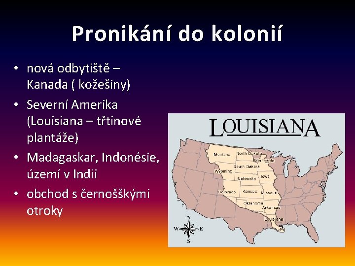 Pronikání do kolonií • nová odbytiště – Kanada ( kožešiny) • Severní Amerika (Louisiana