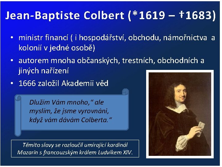 Jean-Baptiste Colbert (*1619 – † 1683) • ministr financí ( i hospodářství, obchodu, námořnictva
