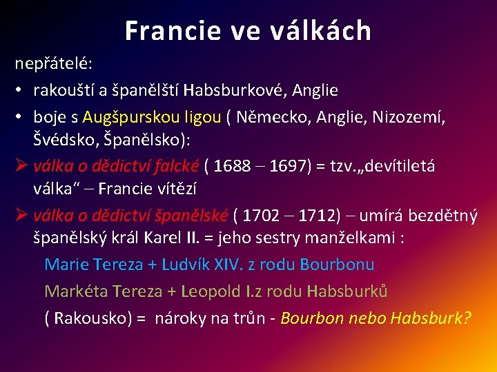 Francie ve válkách nepřátelé: • rakouští a španělští Habsburkové, Anglie • boje s Augšpurskou