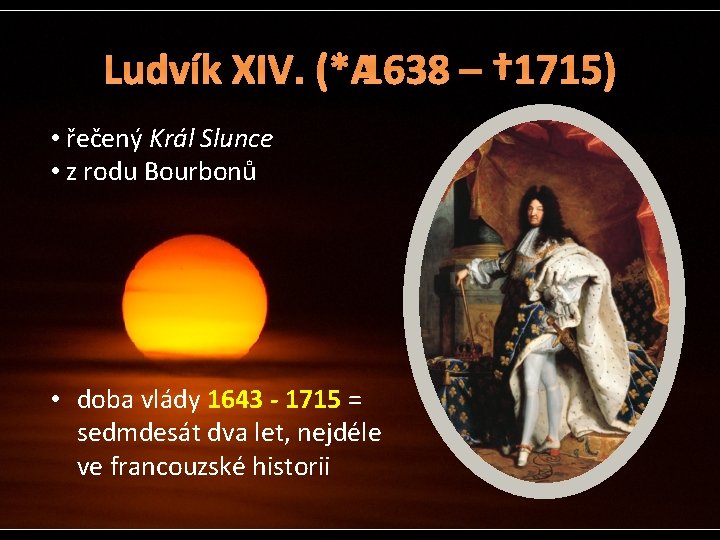 Ludvík XIV. (* 1638 – † 1715) • řečený Král Slunce • z rodu
