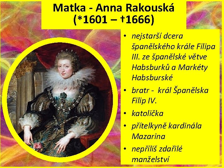 Matka - Anna Rakouská (*1601 – † 1666) • nejstarší dcera španělského krále Filipa