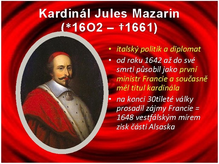 Kardinál Jules Mazarin ( * 16 O 2 – † 1661) • italský politik