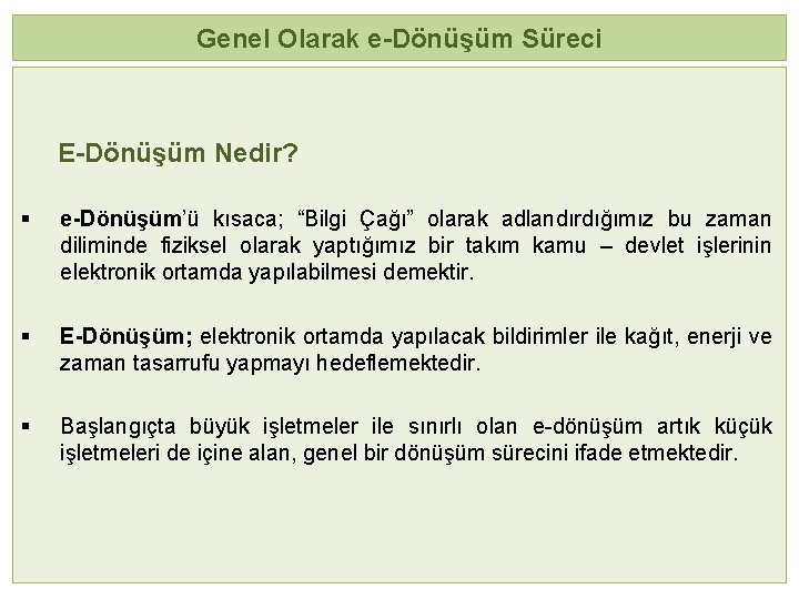 Genel Olarak e-Dönüşüm Süreci E-Dönüşüm Nedir? § e-Dönüşüm’ü kısaca; “Bilgi Çağı” olarak adlandırdığımız bu