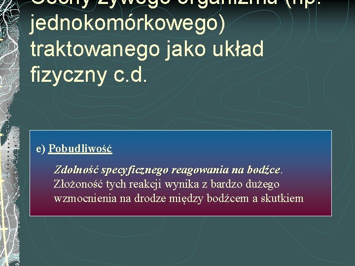 Cechy żywego organizmu (np. jednokomórkowego) traktowanego jako układ fizyczny c. d. e) Pobudliwość Zdolność