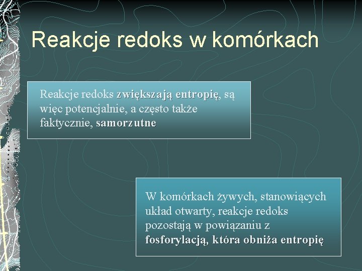 Reakcje redoks w komórkach Reakcje redoks zwiększają entropię, entropię są więc potencjalnie, a często