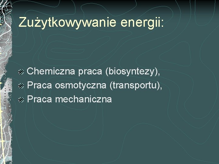 Zużytkowywanie energii: Chemiczna praca (biosyntezy), Praca osmotyczna (transportu), Praca mechaniczna 