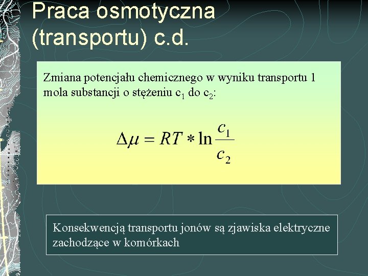 Praca osmotyczna (transportu) c. d. Zmiana potencjału chemicznego w wyniku transportu 1 mola substancji