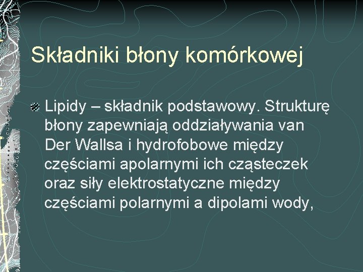 Składniki błony komórkowej Lipidy – składnik podstawowy. Strukturę błony zapewniają oddziaływania van Der Wallsa