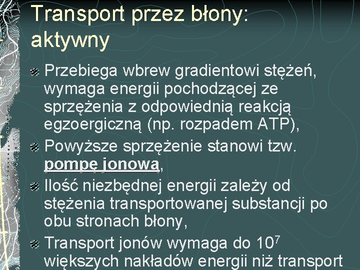 Transport przez błony: aktywny Przebiega wbrew gradientowi stężeń, wymaga energii pochodzącej ze sprzężenia z