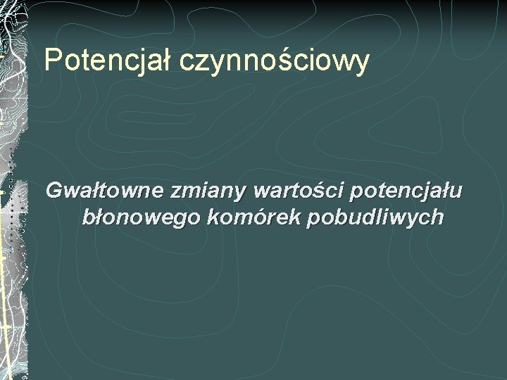 Potencjał czynnościowy Gwałtowne zmiany wartości potencjału błonowego komórek pobudliwych 