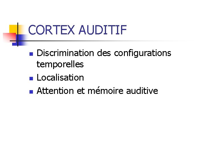 CORTEX AUDITIF n n n Discrimination des configurations temporelles Localisation Attention et mémoire auditive