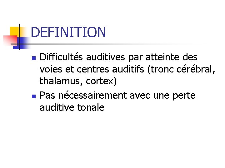 DEFINITION n n Difficultés auditives par atteinte des voies et centres auditifs (tronc cérébral,