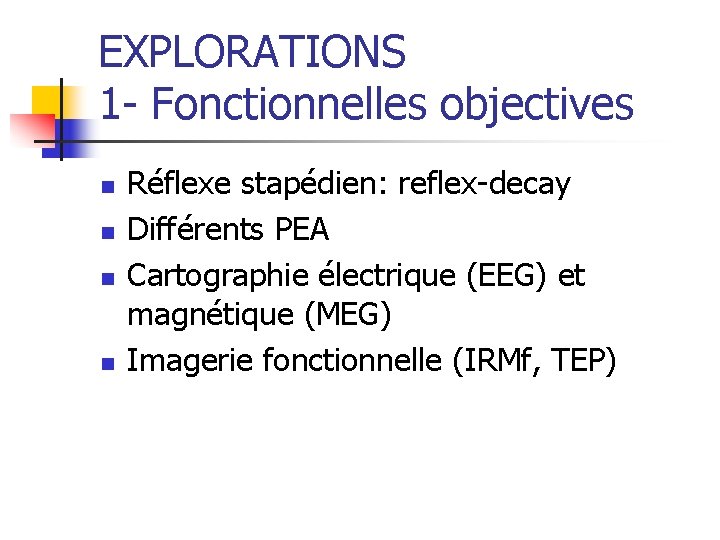 EXPLORATIONS 1 - Fonctionnelles objectives n n Réflexe stapédien: reflex-decay Différents PEA Cartographie électrique
