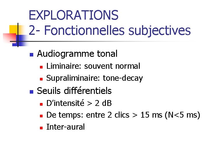 EXPLORATIONS 2 - Fonctionnelles subjectives n Audiogramme tonal n n n Liminaire: souvent normal