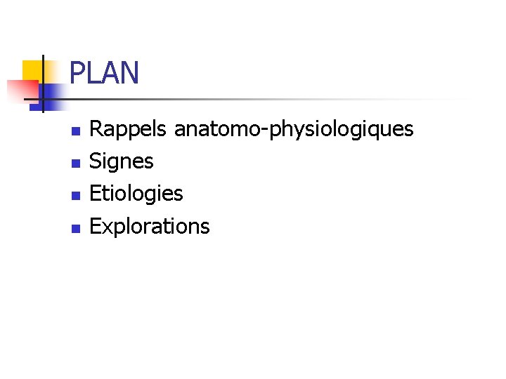 PLAN n n Rappels anatomo-physiologiques Signes Etiologies Explorations 