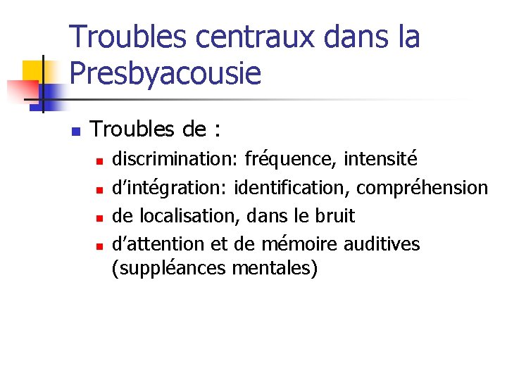 Troubles centraux dans la Presbyacousie n Troubles de : n n discrimination: fréquence, intensité