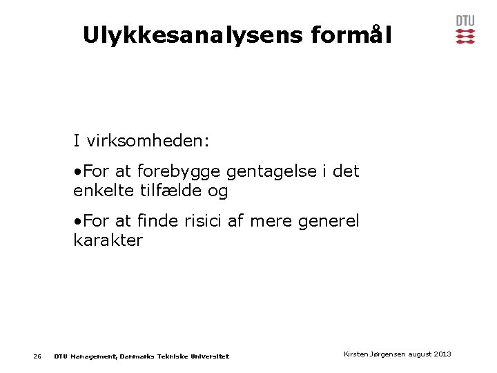 Ulykkesanalysens formål I virksomheden: • For at forebygge gentagelse i det enkelte tilfælde og