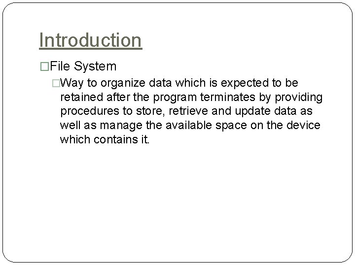 Introduction �File System �Way to organize data which is expected to be retained after