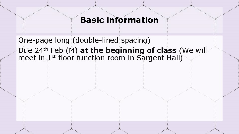 Basic information One-page long (double-lined spacing) Due 24 th Feb (M) at the beginning