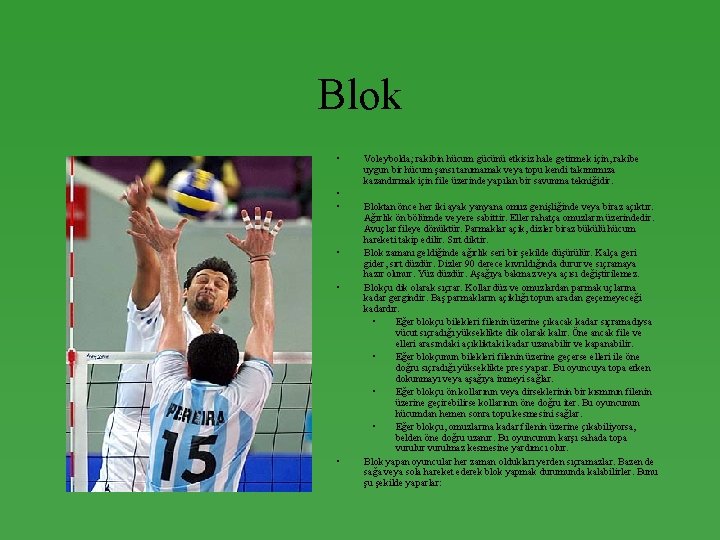 Blok • • • Voleybolda; rakibin hücum gücünü etkisiz hale getirmek için, rakibe uygun