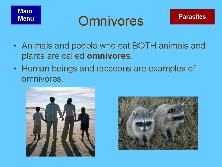 Main Menu Omnivores Parasites • Animals and people who eat BOTH animals and plants