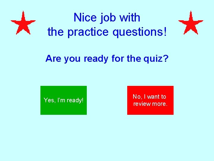 Nice job with the practice questions! Are you ready for the quiz? Yes, I’m