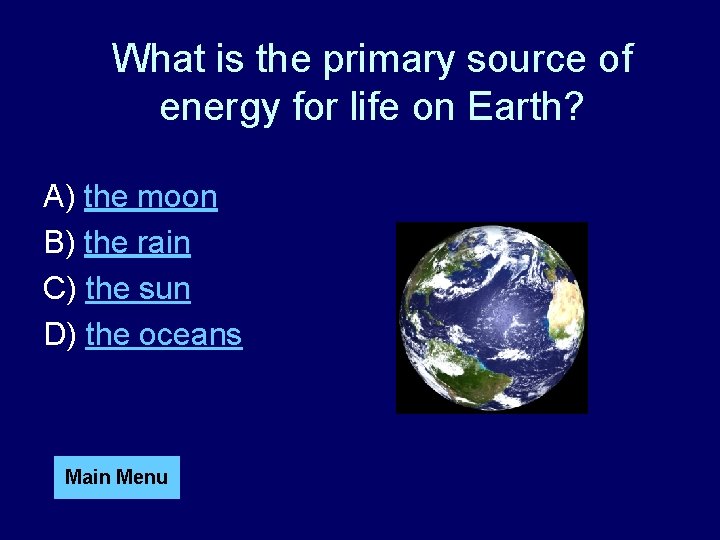 What is the primary source of energy for life on Earth? A) the moon