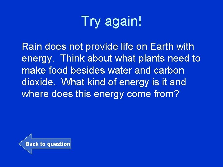 Try again! Rain does not provide life on Earth with energy. Think about what