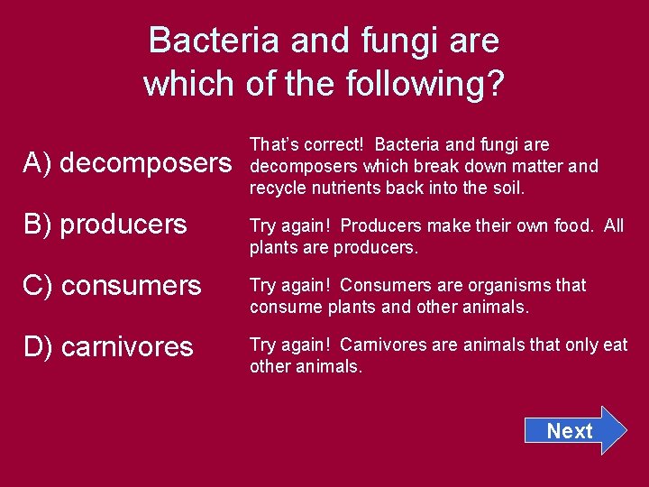Bacteria and fungi are which of the following? A) decomposers That’s correct! Bacteria and