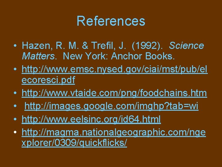 References • Hazen, R. M. & Trefil, J. (1992). Science Matters. New York: Anchor