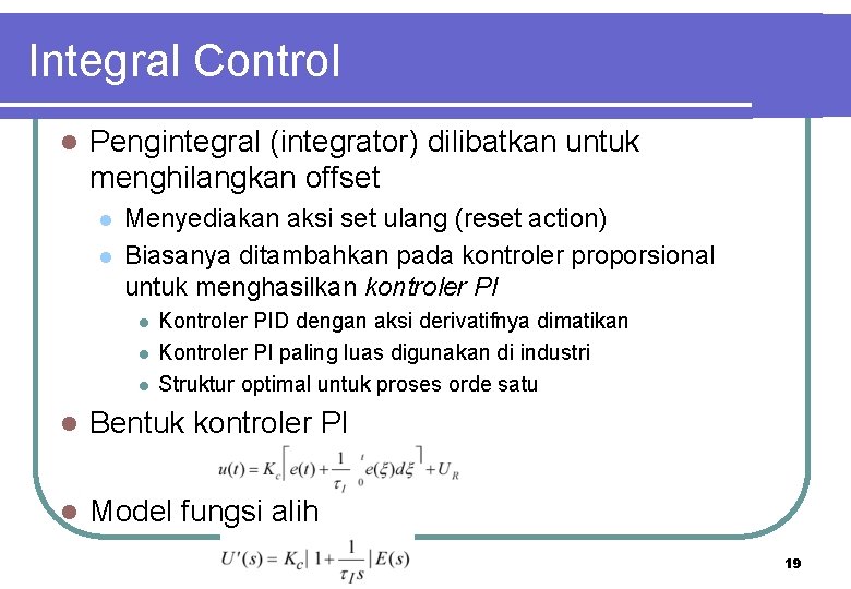Integral Control l Pengintegral (integrator) dilibatkan untuk menghilangkan offset l l Menyediakan aksi set