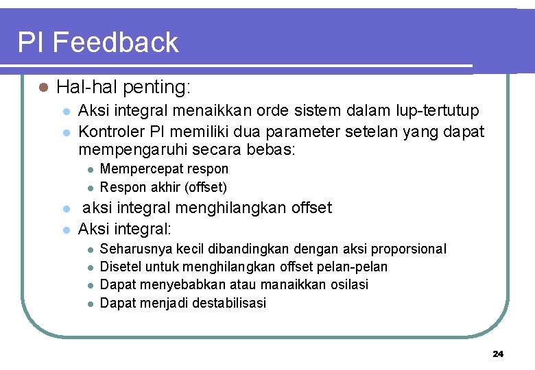 PI Feedback l Hal-hal penting: l l Aksi integral menaikkan orde sistem dalam lup-tertutup