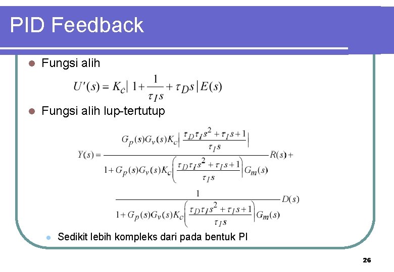 PID Feedback l Fungsi alih lup-tertutup l Sedikit lebih kompleks dari pada bentuk PI