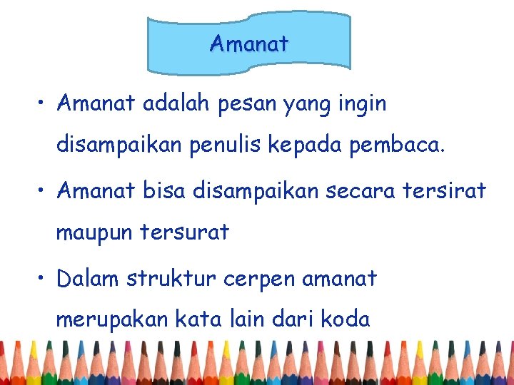 Amanat • Amanat adalah pesan yang ingin disampaikan penulis kepada pembaca. • Amanat bisa