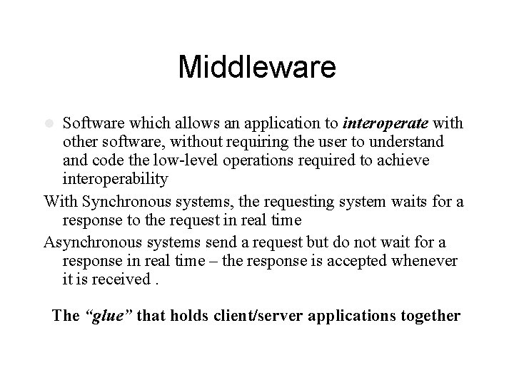 Middleware Software which allows an application to interoperate with other software, without requiring the